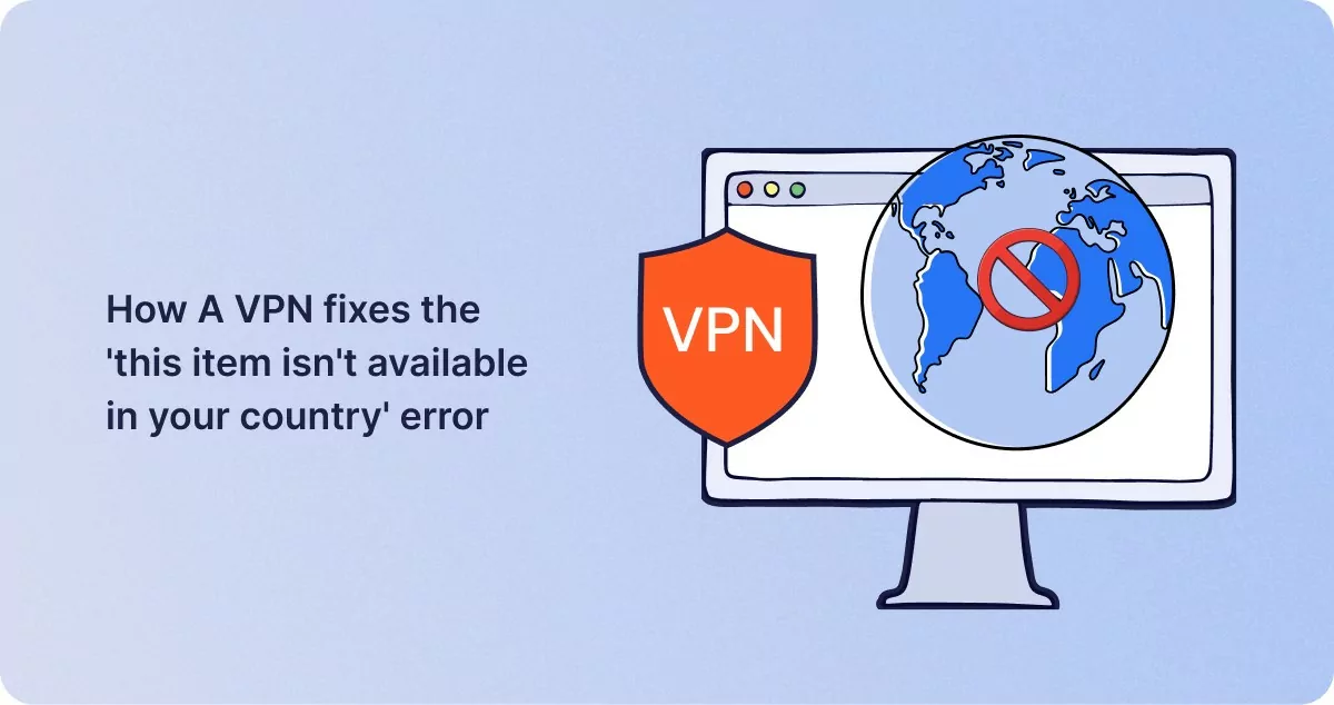 How A VPN fixes the 'this item isn't available in your country' error